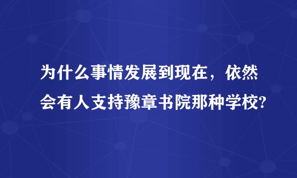 为什么事情发展到现在，依然会有人支持豫章书院那种学校?