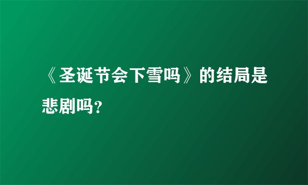 《圣诞节会下雪吗》的结局是悲剧吗?