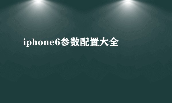 iphone6参数配置大全
