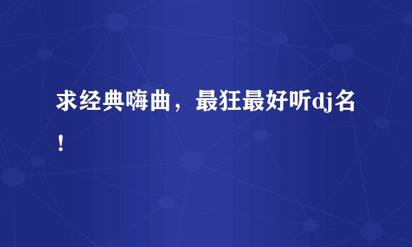 求经典嗨曲，最狂最好听dj名！