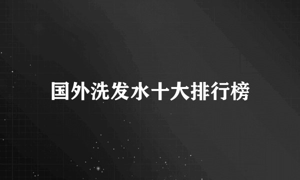 国外洗发水十大排行榜