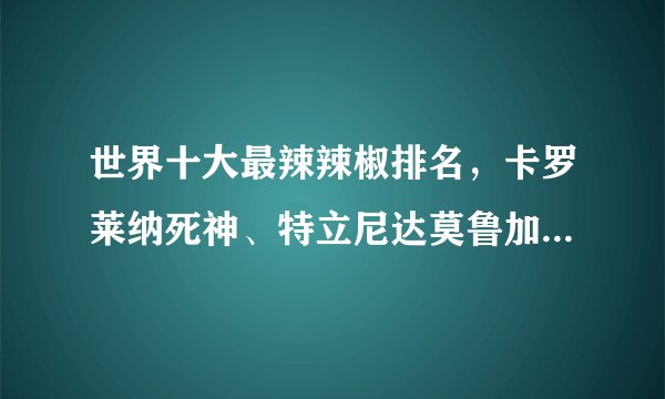世界十大最辣辣椒排名，卡罗莱纳死神、特立尼达莫鲁加蝎不敢挑战