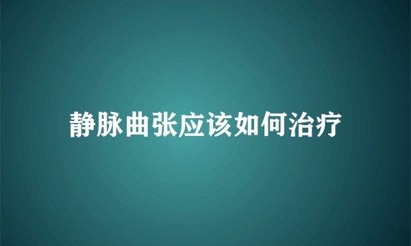 静脉曲张应该如何治疗
