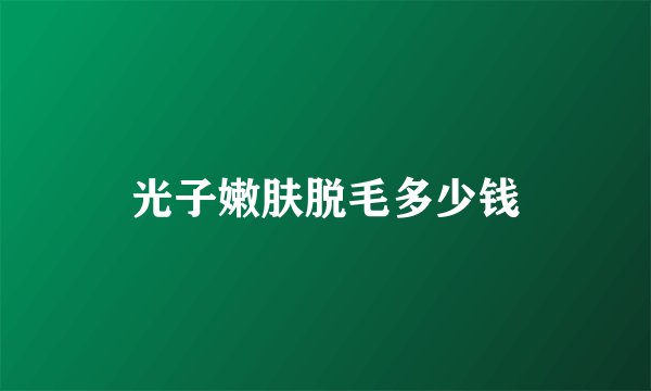 光子嫩肤脱毛多少钱