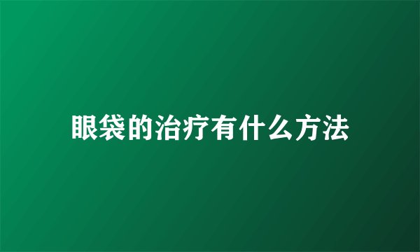 眼袋的治疗有什么方法