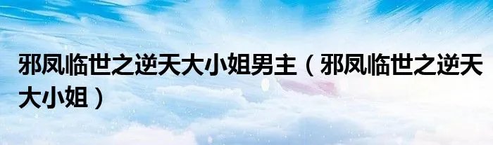 邪凤临世之逆天大小姐男主（邪凤临世之逆天大小姐）