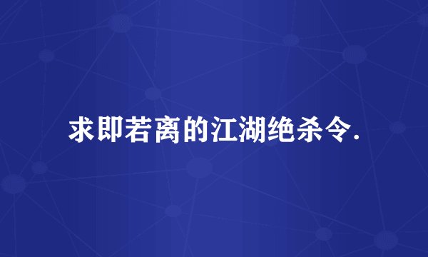 求即若离的江湖绝杀令.