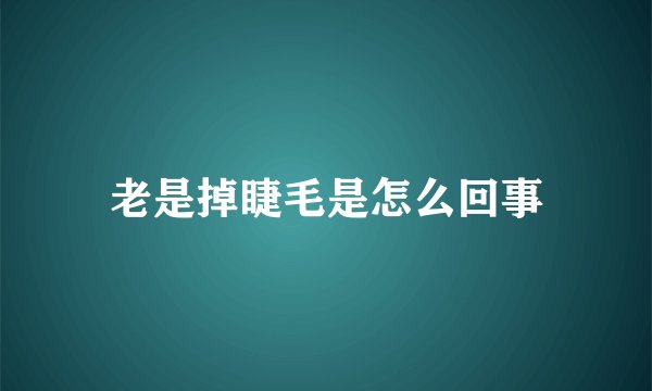 老是掉睫毛是怎么回事