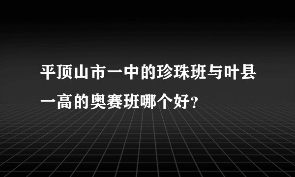 平顶山市一中的珍珠班与叶县一高的奥赛班哪个好？