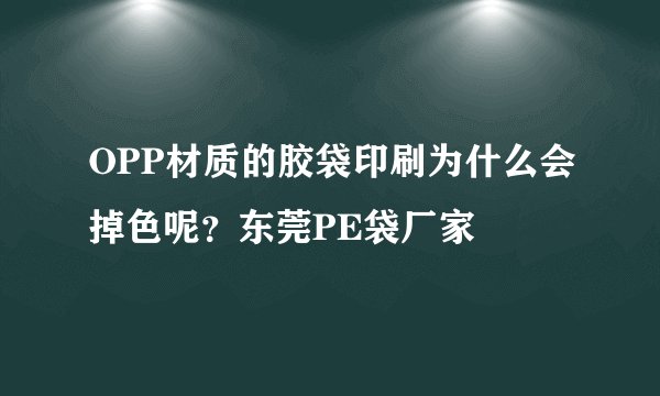 OPP材质的胶袋印刷为什么会掉色呢？东莞PE袋厂家