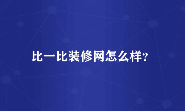 比一比装修网怎么样？