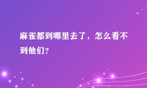 麻雀都到哪里去了，怎么看不到他们？