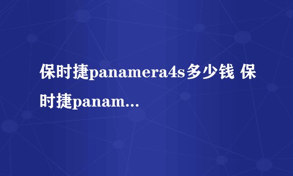 保时捷panamera4s多少钱 保时捷panamera白色价格