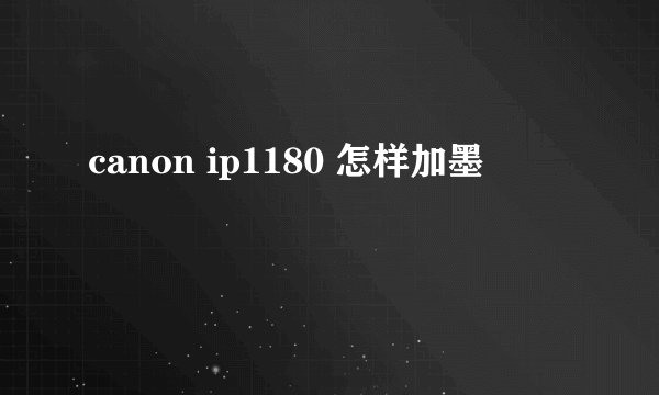 canon ip1180 怎样加墨