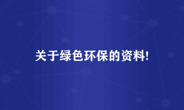 关于绿色环保的资料!