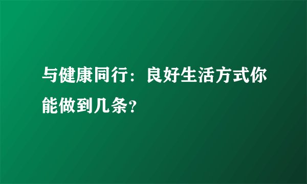 与健康同行：良好生活方式你能做到几条？