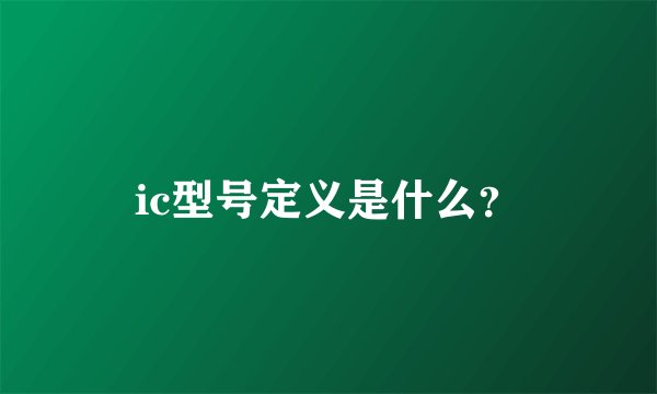 ic型号定义是什么？