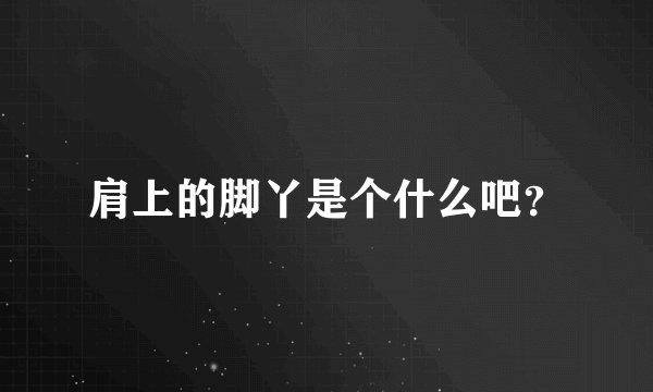 肩上的脚丫是个什么吧？