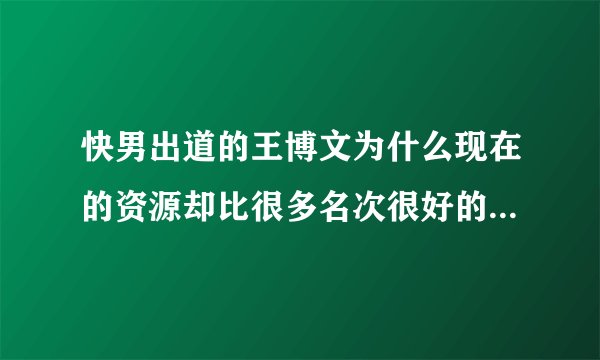 快男出道的王博文为什么现在的资源却比很多名次很好的选手要强？