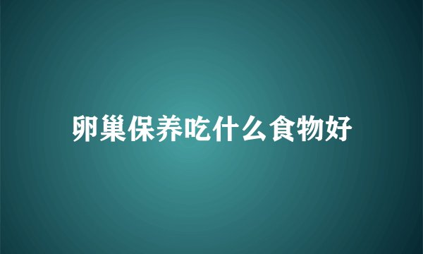 卵巢保养吃什么食物好