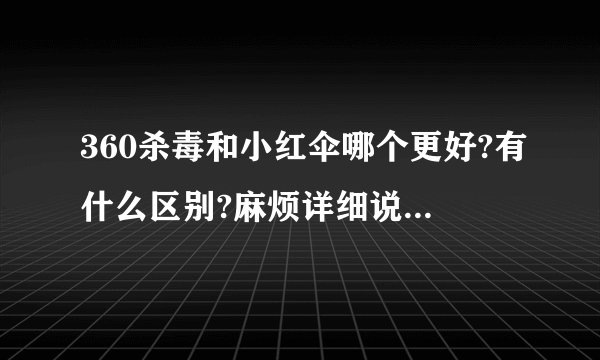 360杀毒和小红伞哪个更好?有什么区别?麻烦详细说一下,谢谢!