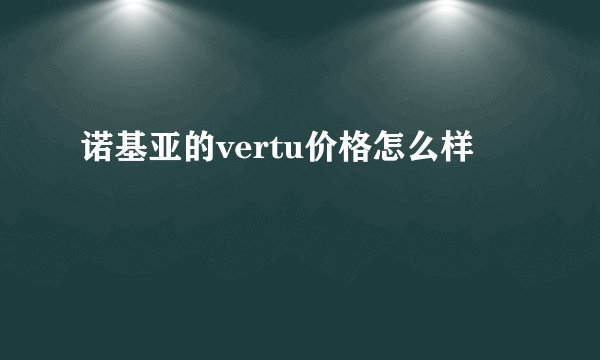 诺基亚的vertu价格怎么样