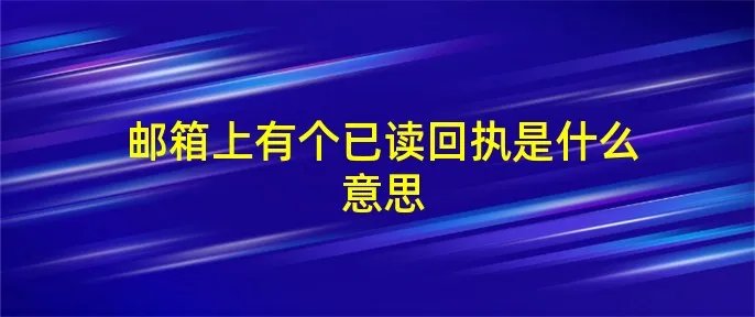 邮箱上有个已读回执是什么意思