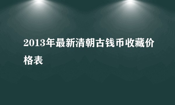 2013年最新清朝古钱币收藏价格表