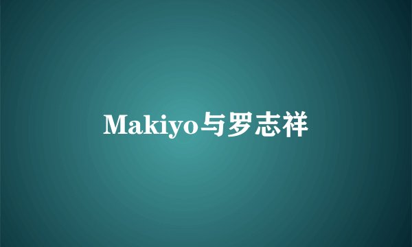 Makiyo与罗志祥