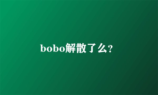 bobo解散了么？
