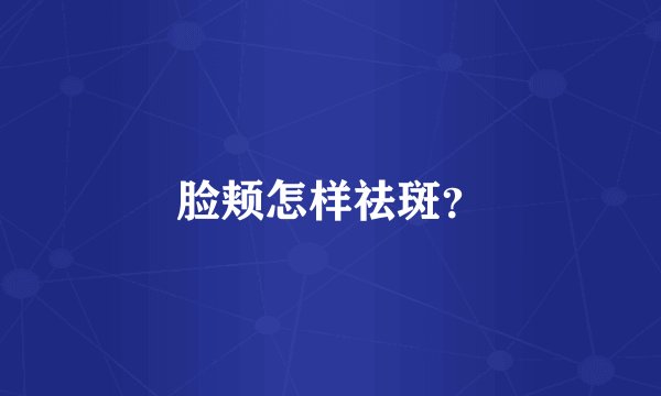 脸颊怎样祛斑？