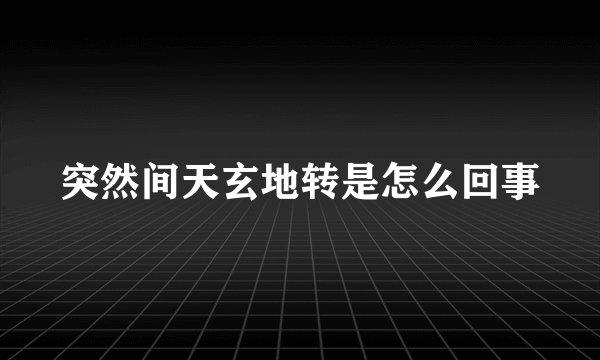突然间天玄地转是怎么回事