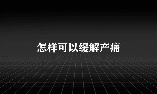 怎样可以缓解产痛