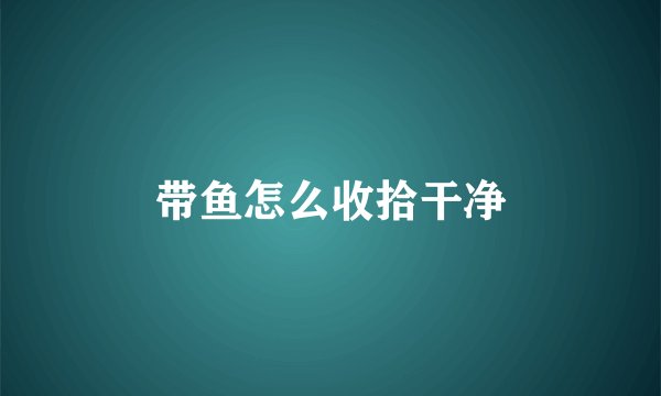 带鱼怎么收拾干净