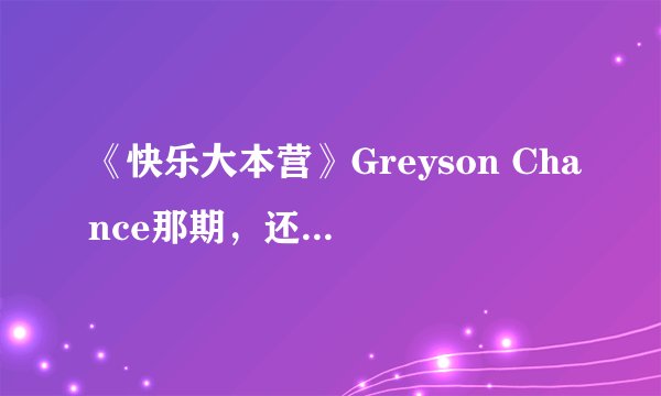 《快乐大本营》Greyson Chance那期，还有哪位嘉宾？