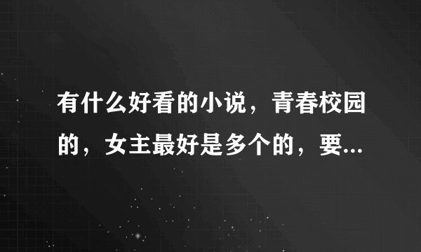 有什么好看的小说，青春校园的，女主最好是多个的，要完结的哦……