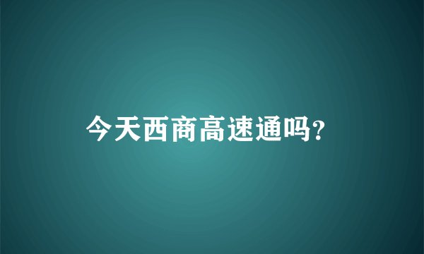 今天西商高速通吗？