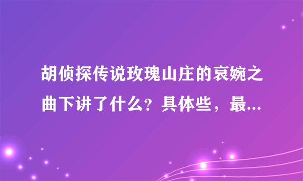 胡侦探传说玫瑰山庄的哀婉之曲下讲了什么？具体些，最好一大段