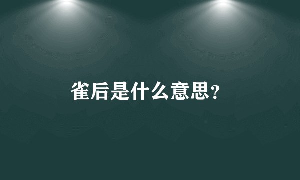 雀后是什么意思？