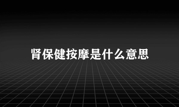 肾保健按摩是什么意思