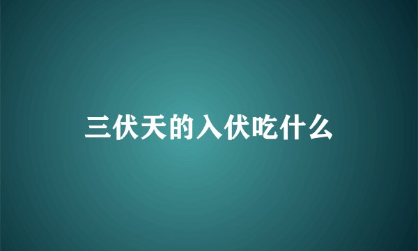 三伏天的入伏吃什么