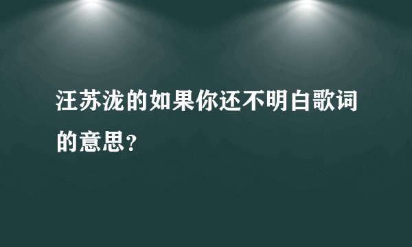 汪苏泷的如果你还不明白歌词的意思？