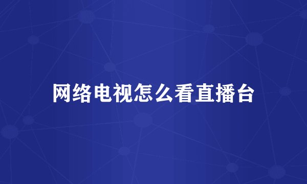 网络电视怎么看直播台