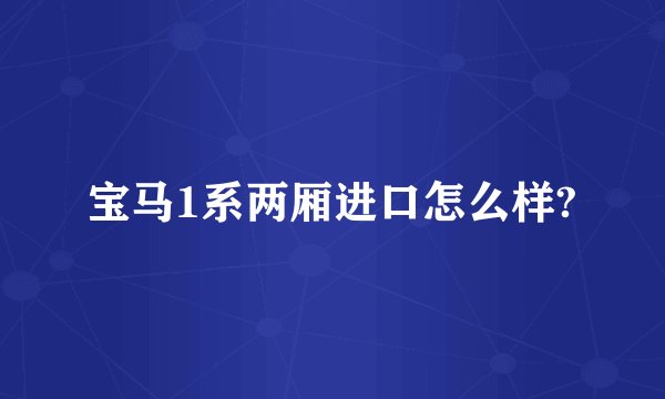 宝马1系两厢进口怎么样?