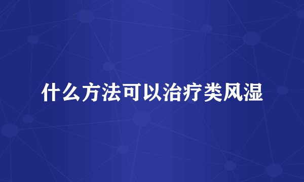 什么方法可以治疗类风湿