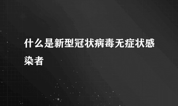 什么是新型冠状病毒无症状感染者