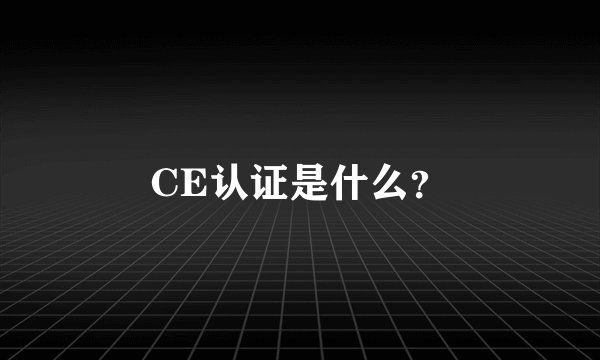 CE认证是什么？