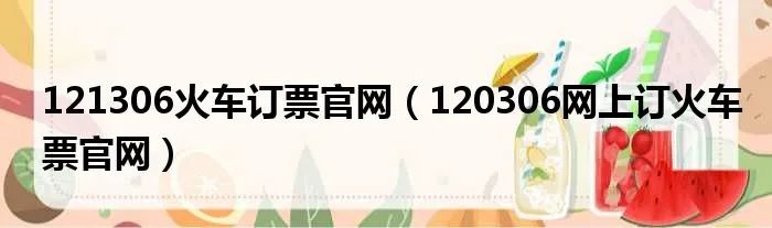 121306火车订票官网（120306网上订火车票官网）
