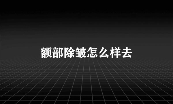 额部除皱怎么样去