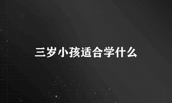 三岁小孩适合学什么